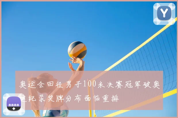 奥运会田径男子100米决赛冠军破奥运纪录奖牌分布面临重排